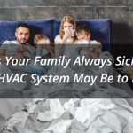 Is Your Family Always Sick? Your HVAC System May Be To Blame